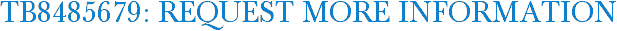 TB8485679: Request More Information