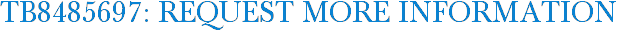 TB8485697: Request More Information
