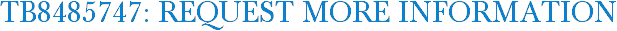 TB8485747: Request More Information