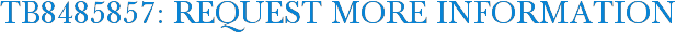 TB8485857: Request More Information