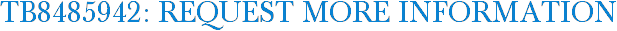 TB8485942: Request More Information