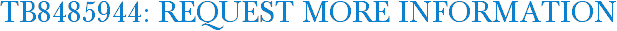 TB8485944: Request More Information