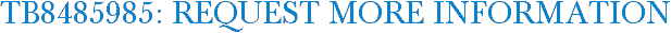 TB8485985: Request More Information