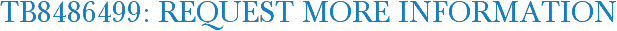 TB8486499: Request More Information