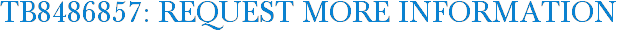 TB8486857: Request More Information
