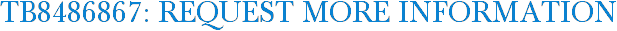 TB8486867: Request More Information