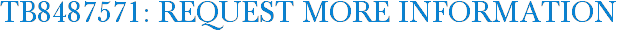 TB8487571: Request More Information