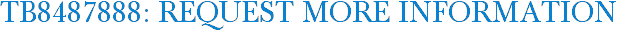 TB8487888: Request More Information