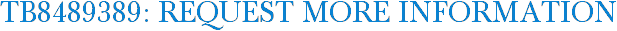 TB8489389: Request More Information