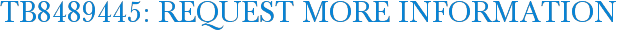 TB8489445: Request More Information