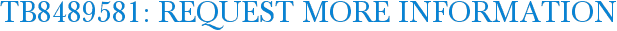 TB8489581: Request More Information