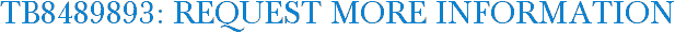 TB8489893: Request More Information