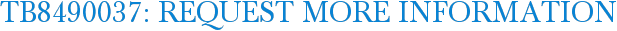 TB8490037: Request More Information