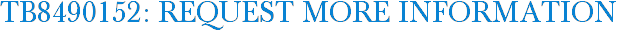 TB8490152: Request More Information