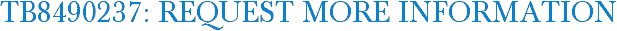 TB8490237: Request More Information