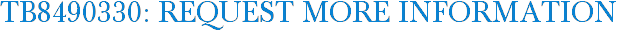 TB8490330: Request More Information