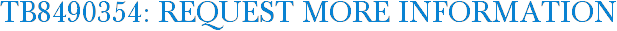 TB8490354: Request More Information