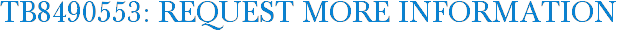 TB8490553: Request More Information