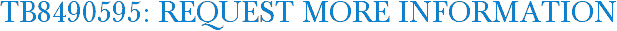 TB8490595: Request More Information