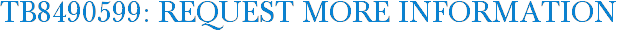 TB8490599: Request More Information