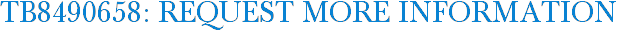 TB8490658: Request More Information