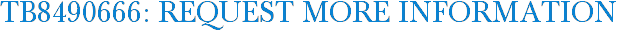 TB8490666: Request More Information