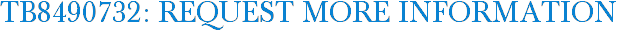 TB8490732: Request More Information