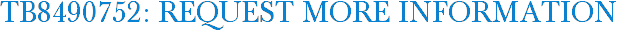 TB8490752: Request More Information