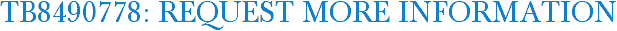 TB8490778: Request More Information