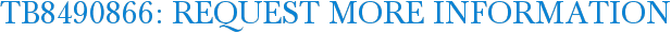 TB8490866: Request More Information