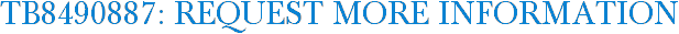TB8490887: Request More Information