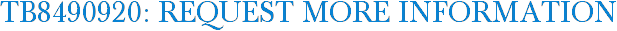 TB8490920: Request More Information