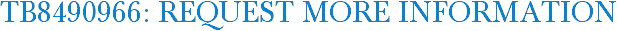 TB8490966: Request More Information