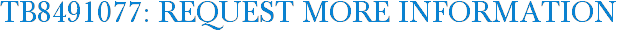 TB8491077: Request More Information