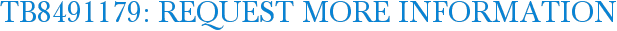 TB8491179: Request More Information