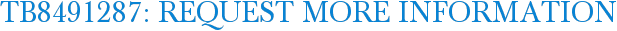 TB8491287: Request More Information