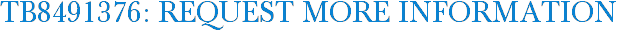 TB8491376: Request More Information