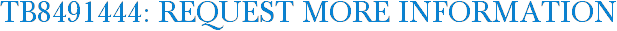 TB8491444: Request More Information