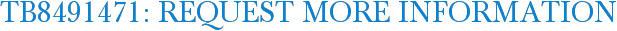 TB8491471: Request More Information