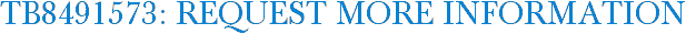 TB8491573: Request More Information