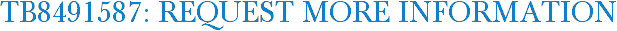 TB8491587: Request More Information