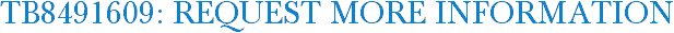 TB8491609: Request More Information