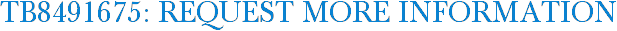 TB8491675: Request More Information