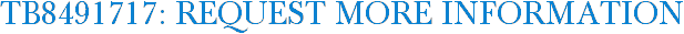 TB8491717: Request More Information