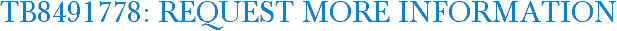 TB8491778: Request More Information