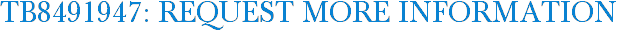 TB8491947: Request More Information