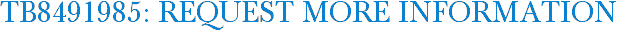 TB8491985: Request More Information