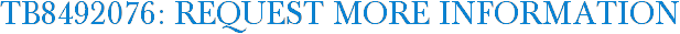 TB8492076: Request More Information