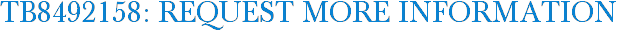 TB8492158: Request More Information
