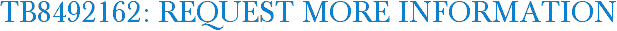 TB8492162: Request More Information